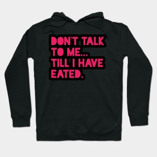 Don't Talk To Me... Till I Have Eated. Hoodie